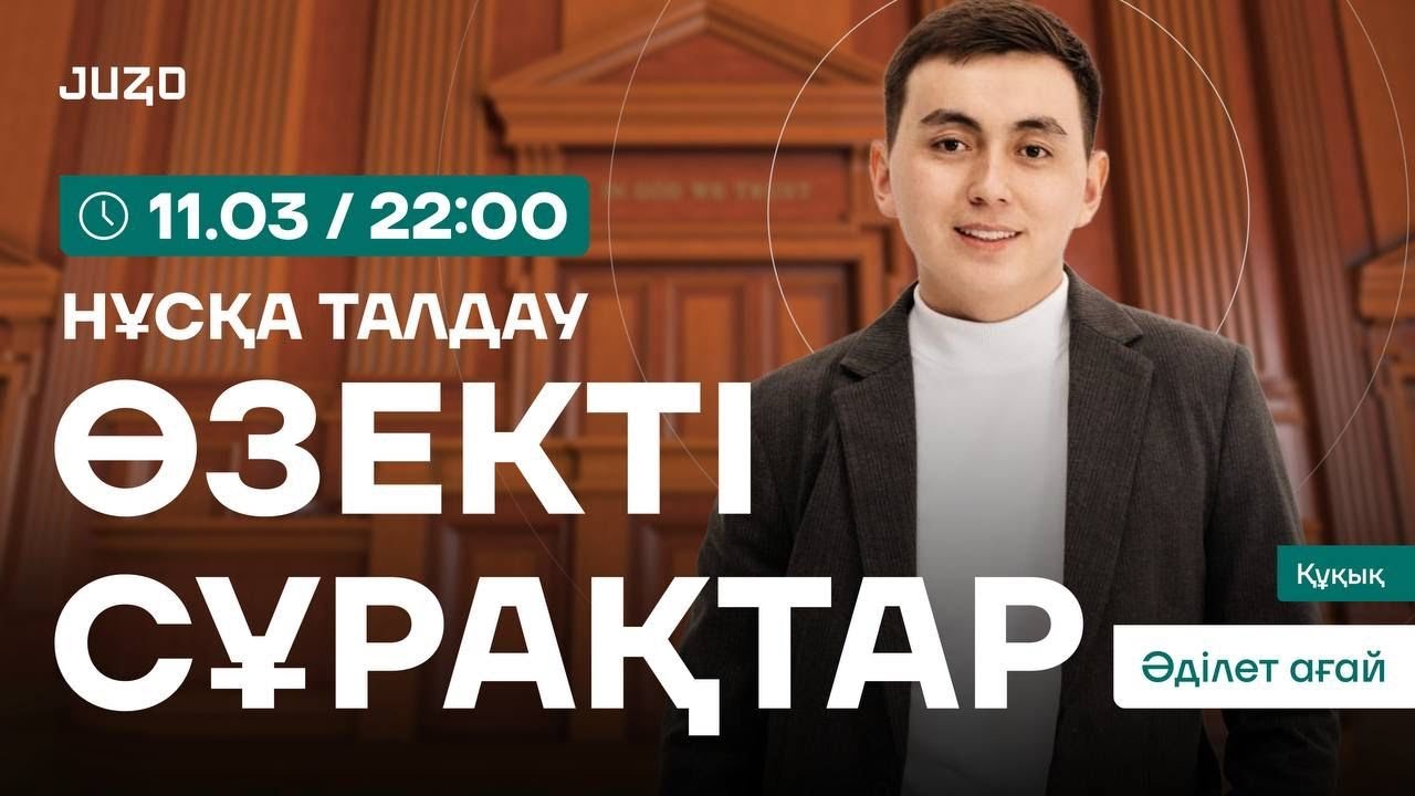 ӨЗЕКТІ СҰРАҚТАР 2 | ӘДІЛЕТ АҒАЙ | НҰСҚА ТАЛДАУ 26 | ҚҰҚЫҚ НЕГІЗДЕРІ | АҚҚ