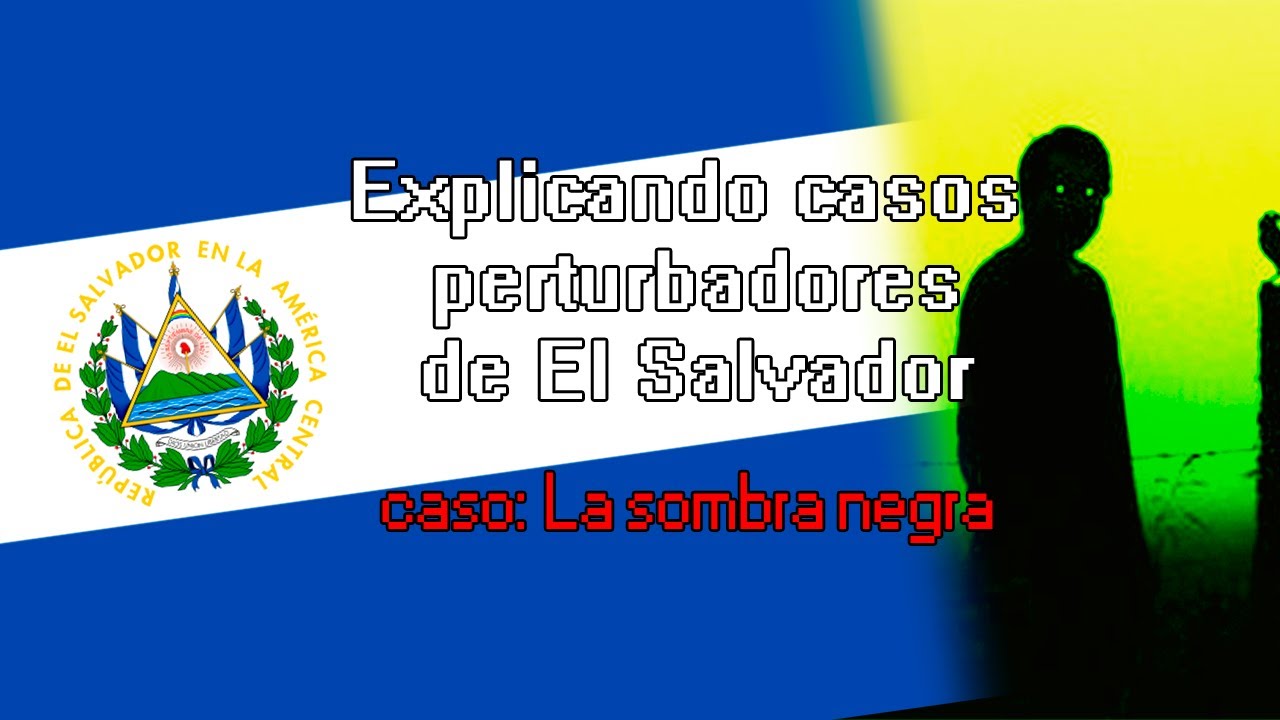 Explicando Casos perturbadores de El Salvador: caso La sombra negra
