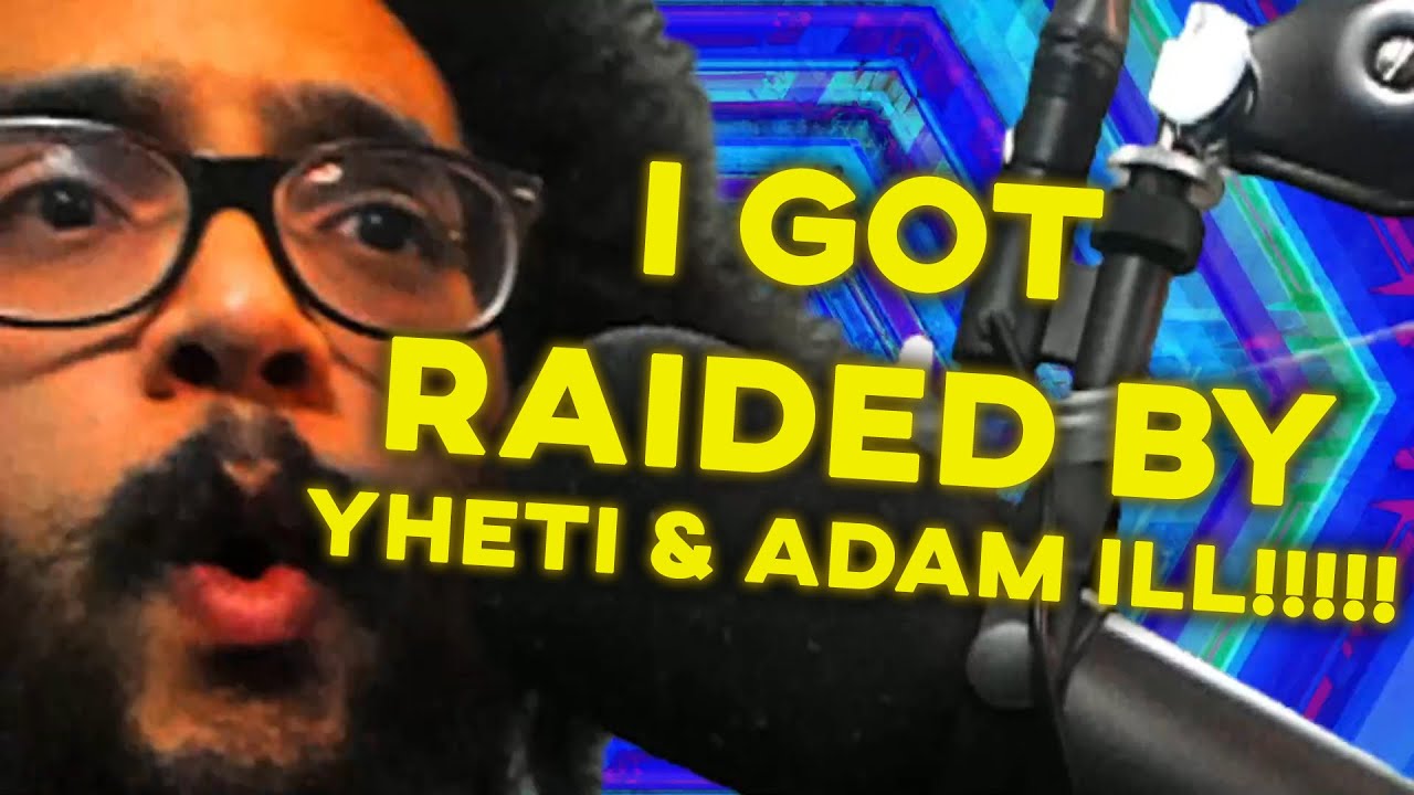 I GOT RAIDED BY YHETI AND ADAM ILL!!!