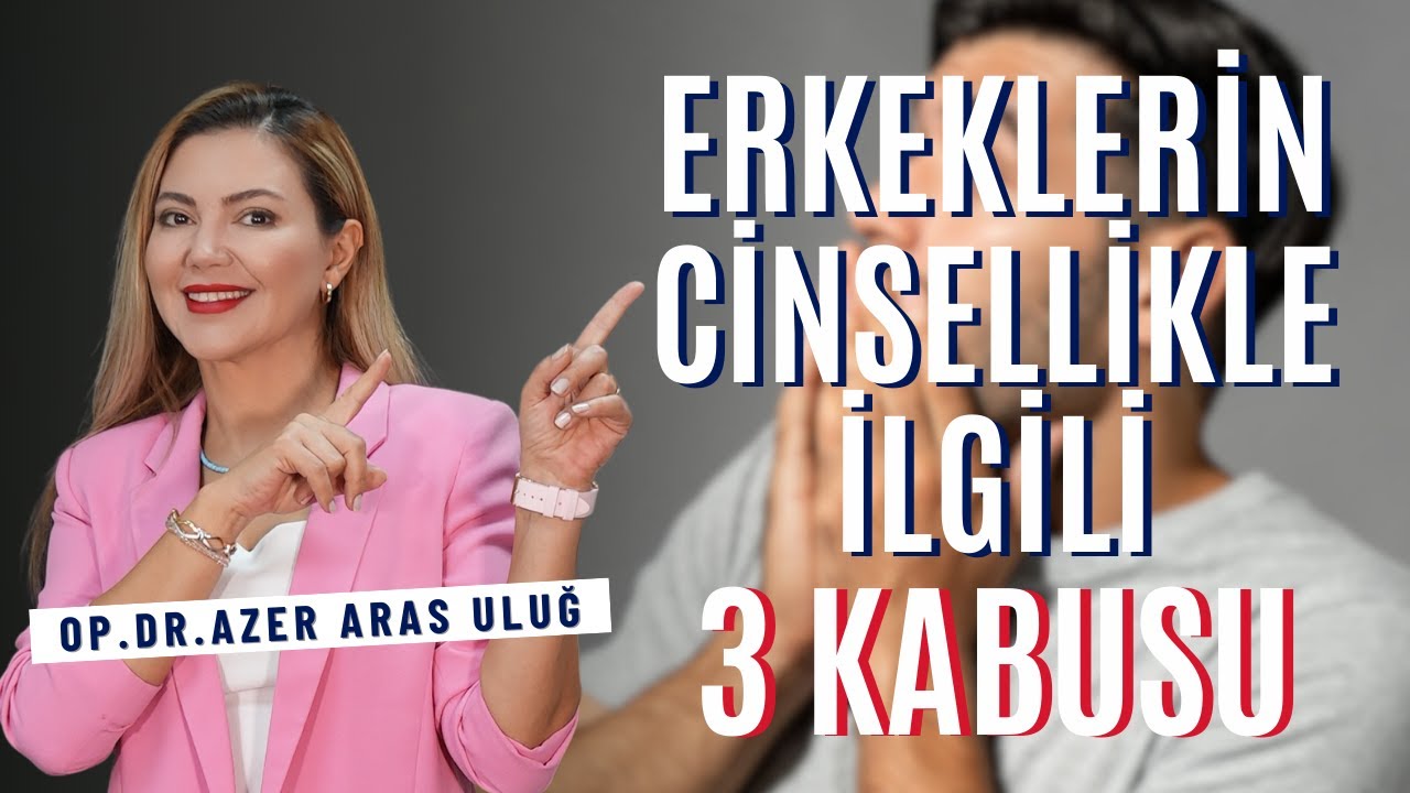 Erkeklerin Cinsellikle İlgili 3 Kabusu I Op. Dr. Âzer Aras Uluğ
