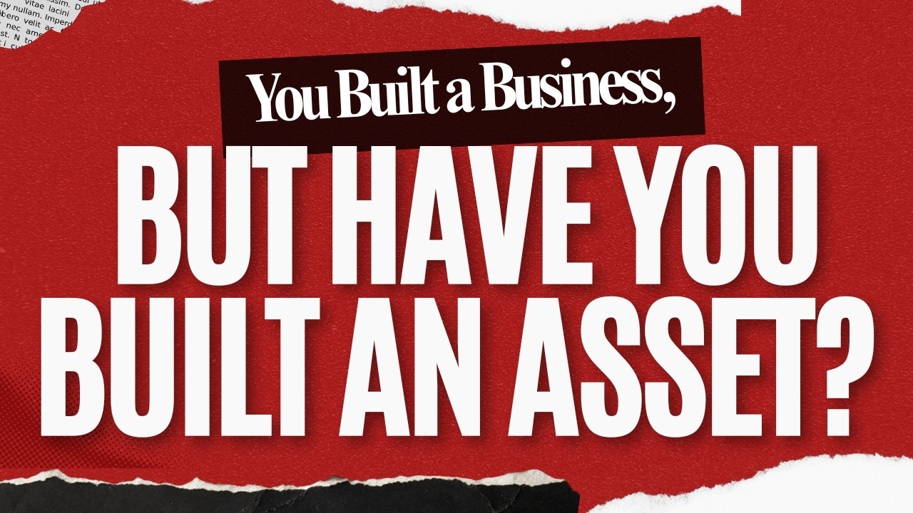 You Built a Business, But have you Built an Asset?
