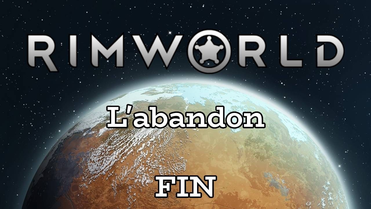 RimWorld - Fin - L'abandon