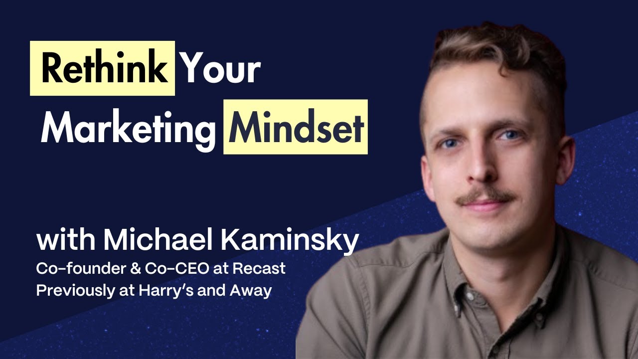 Why Marketers Need a Product Mindset | Michael Kaminsky (Recast, Harry&rsquo;s, Away)