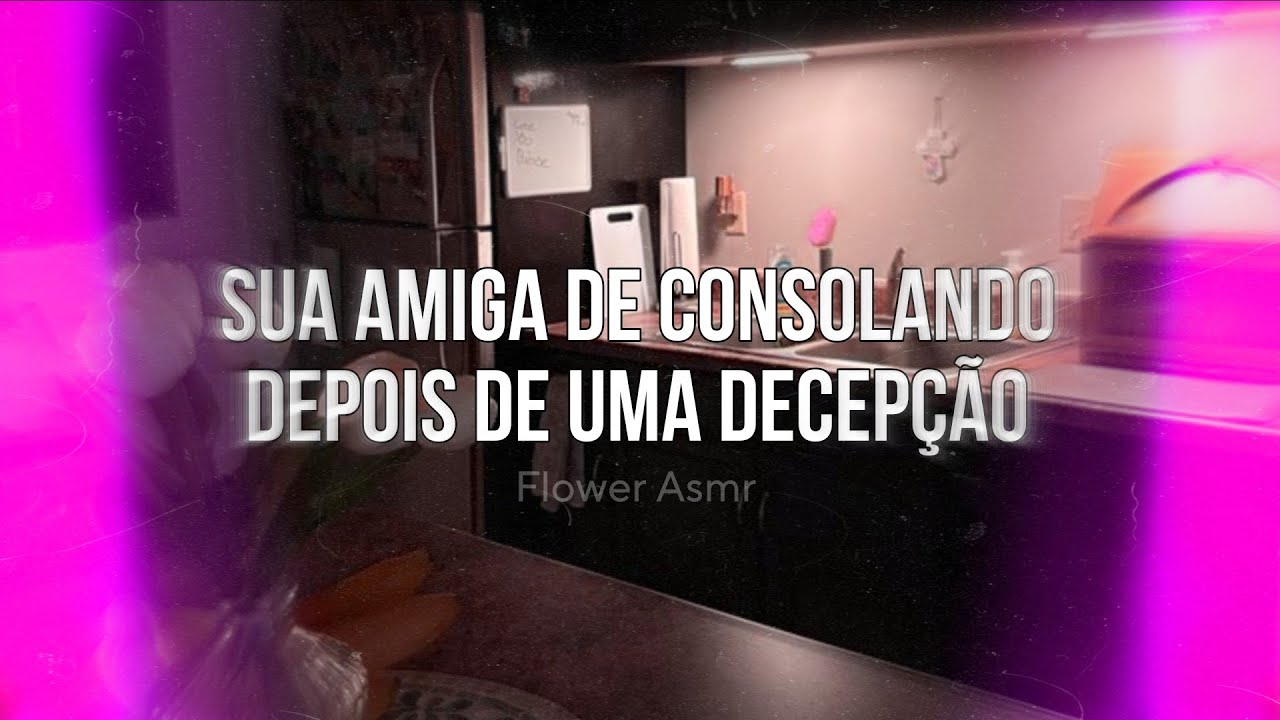 ASMR - Sua amiga de consolando depois de uma decepção ❤️‍🩹
