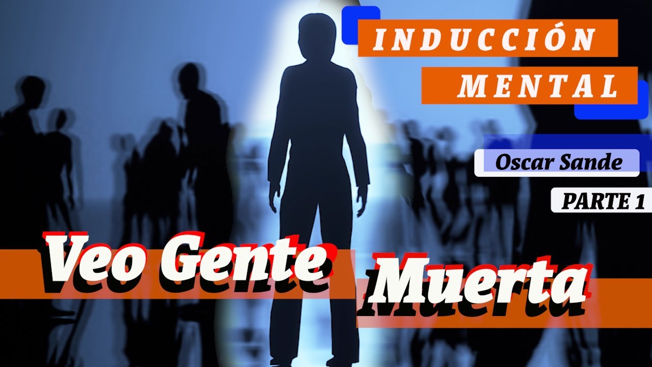 Veo Gente Muerta - Inducción Mental  - parte 1 - Oscar Sande