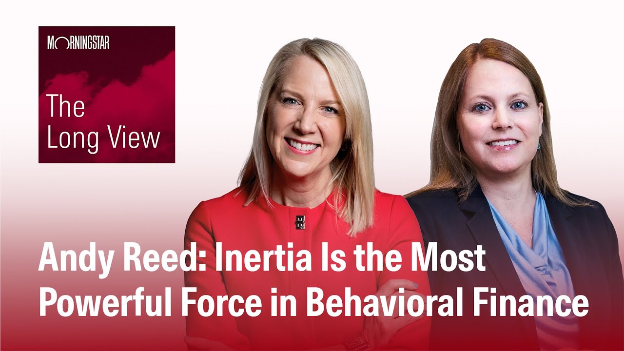 The Long View: Andy Reed - Inertia Is the Most Powerful Force in Behavioral Finance