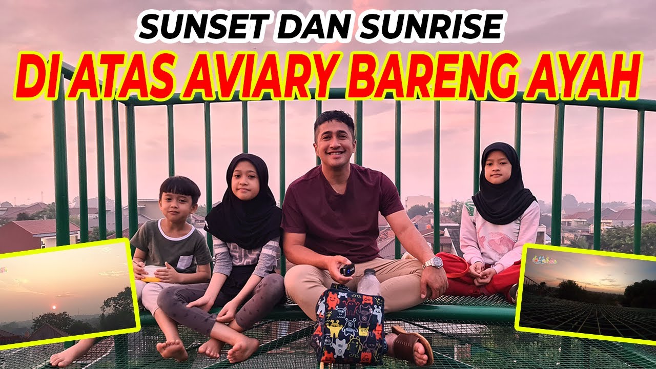 SUNSET DAN SUNRISE DI ATAS AVIARY BARENG AYAH
