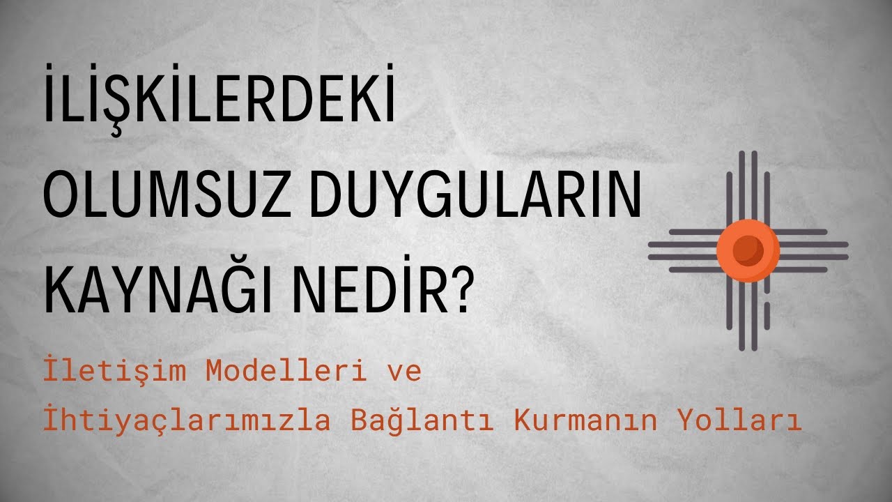 İlişkilerdeki Olumsuz Duyguların Kaynağı Nedir? | İhtiyaçlarımızla Bağlantı Kurmanın Yolları
