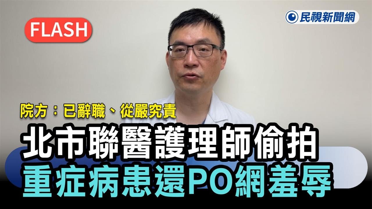 快新聞／北市聯醫護理師偷拍重症病患「還PO網羞辱」　院方：已辭職、從嚴究責－民視新聞