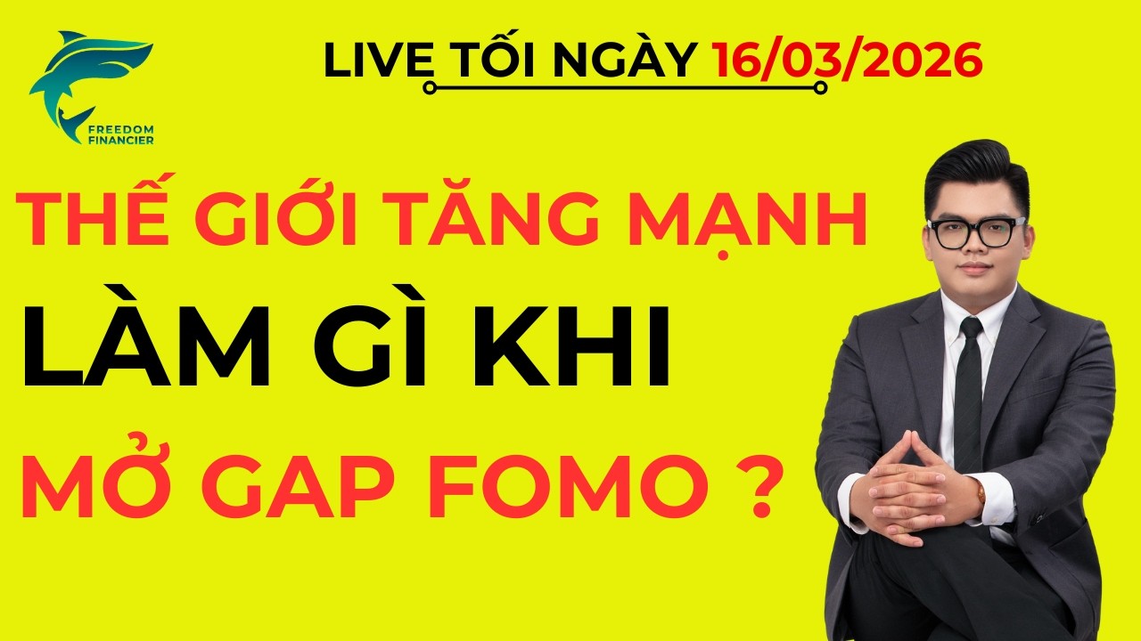 LIVE TỐI 16/3/2026: THẾ GIỚI TĂNG MẠNH - LÀM GÌ KHI VNINDEX MỞ GAP FOMO ?
