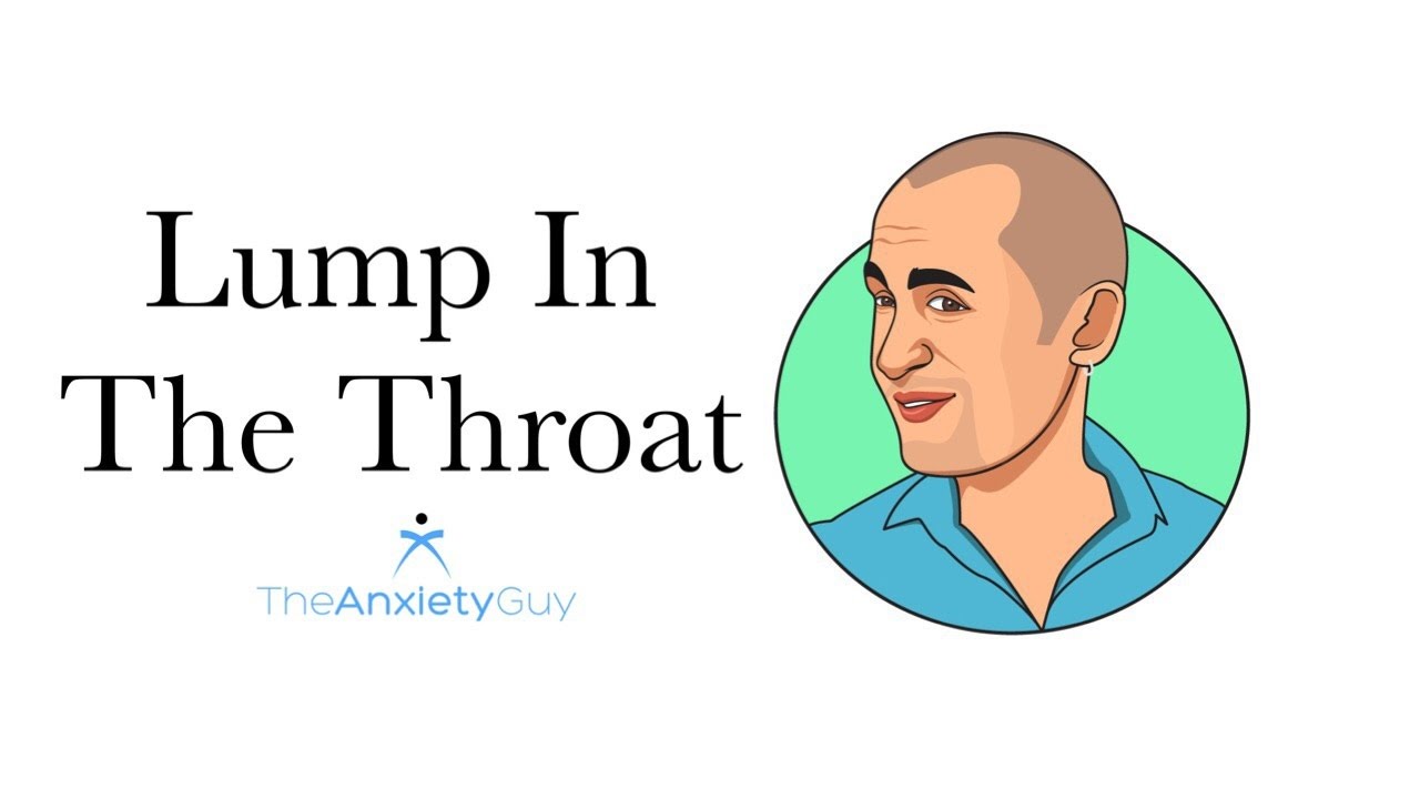 Dealing With That Annoying/Scary Lump In The Throat Feeling