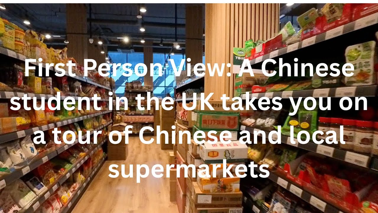 First Person View: A Chinese student in the UK takes you on a tour of Chinese and local supermarkets