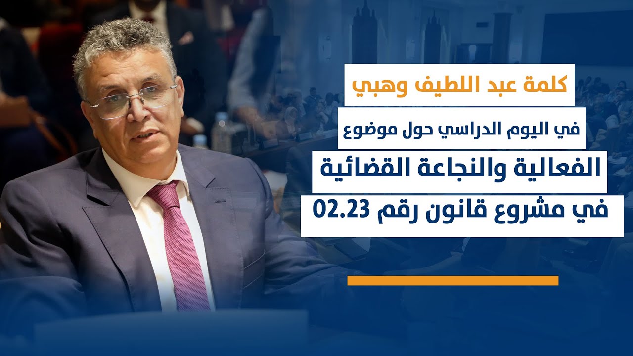كلمة عبد اللطيف وهبي في اليوم الدراسي حول موضوع الفعالية والنجاعة القضائية في مشروع قانون رقم 02.23