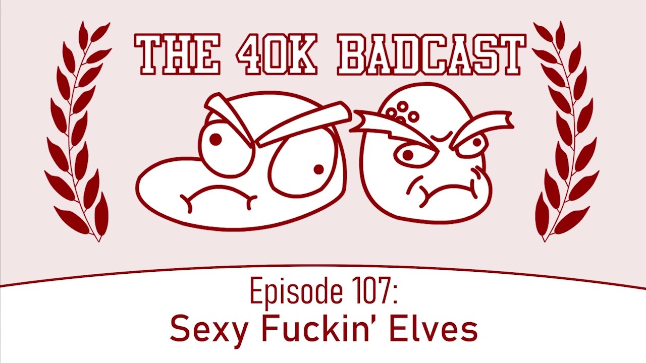 40k Badcast 107 - Sexy F*ckin' Elves