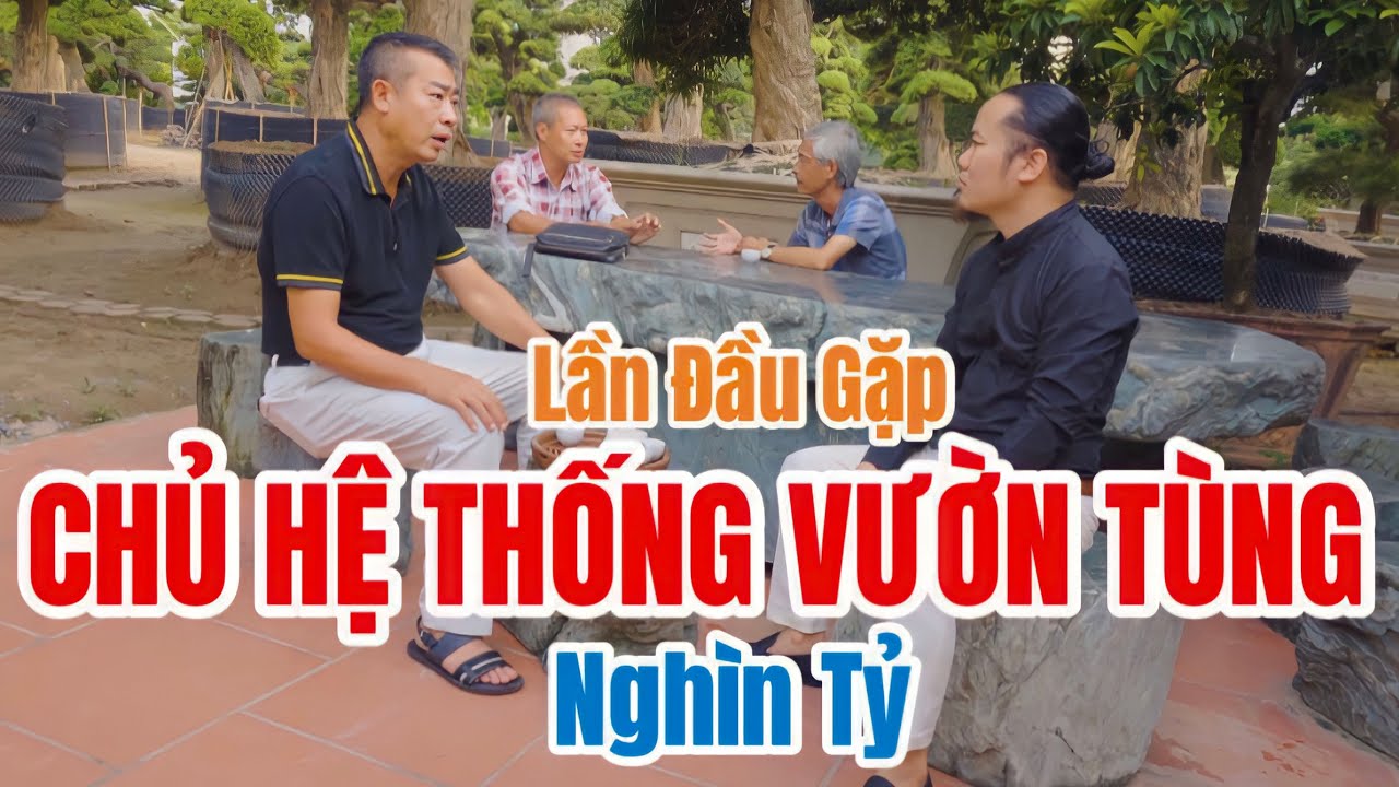 Lần đầu Mr Vượng Râu gặp Chủ Tịch Vườn Tùng Nghìn Tỷ