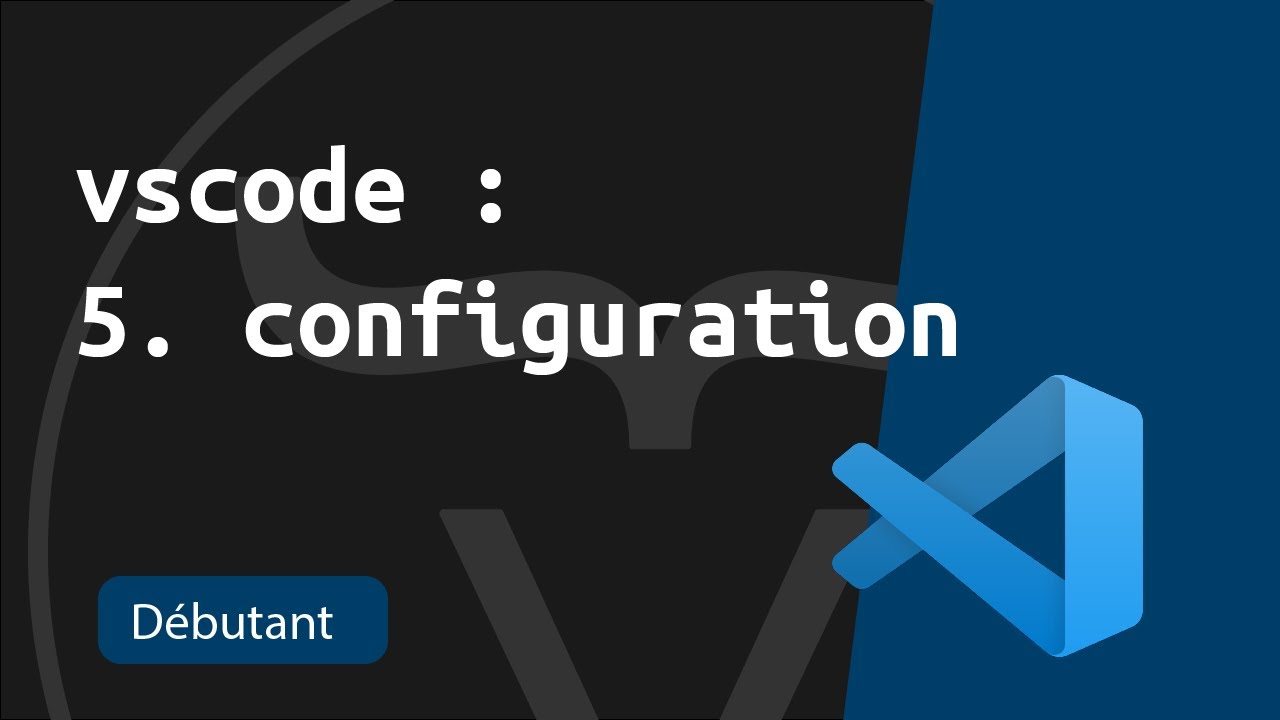 Débuter avec vscode 5/5: Configurer le thème et l'interface