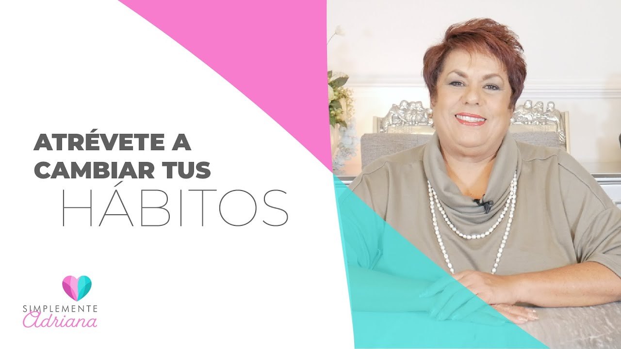 Atrévete a cambiar tus hábitos - Adriana Corona Gil