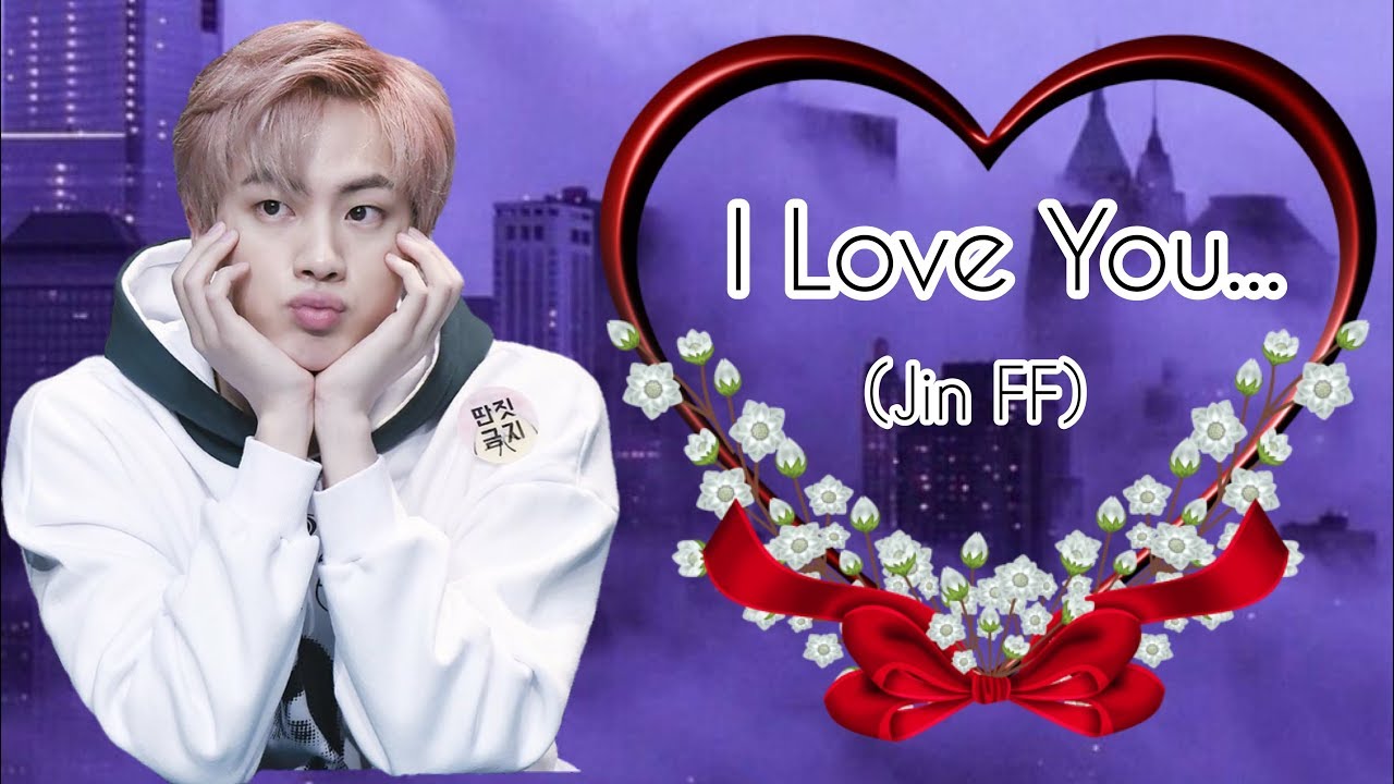 [ BTS Jin Oneshot FF ] - I Love You.. (Happy Jin Day) *Read Description*