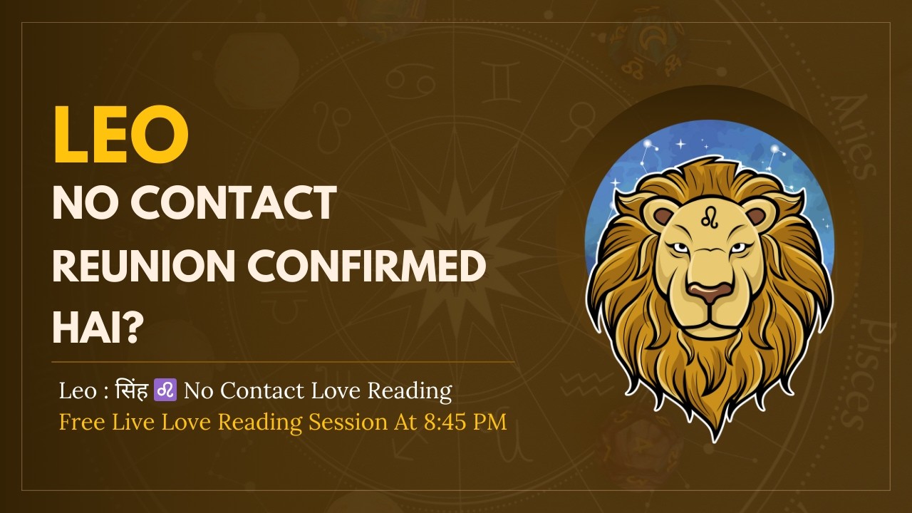 Leo : सिंह ♌ No Contact – Kya Reunion Confirmed Hai?