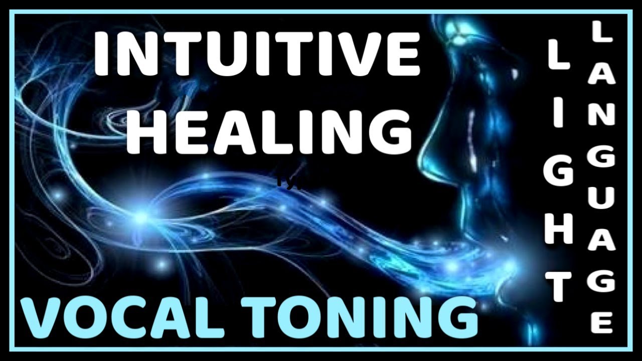 INTUITIVE HEALING VOCAL TONING  LIGHT LANGUAGE AND SOUND THERAPY
