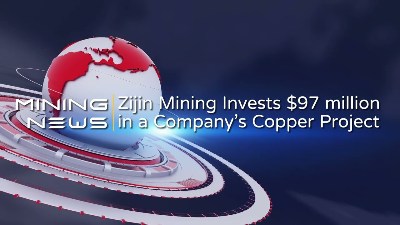 Mining News: Zijin Mining Invests $97 million in a Company’s Copper Project