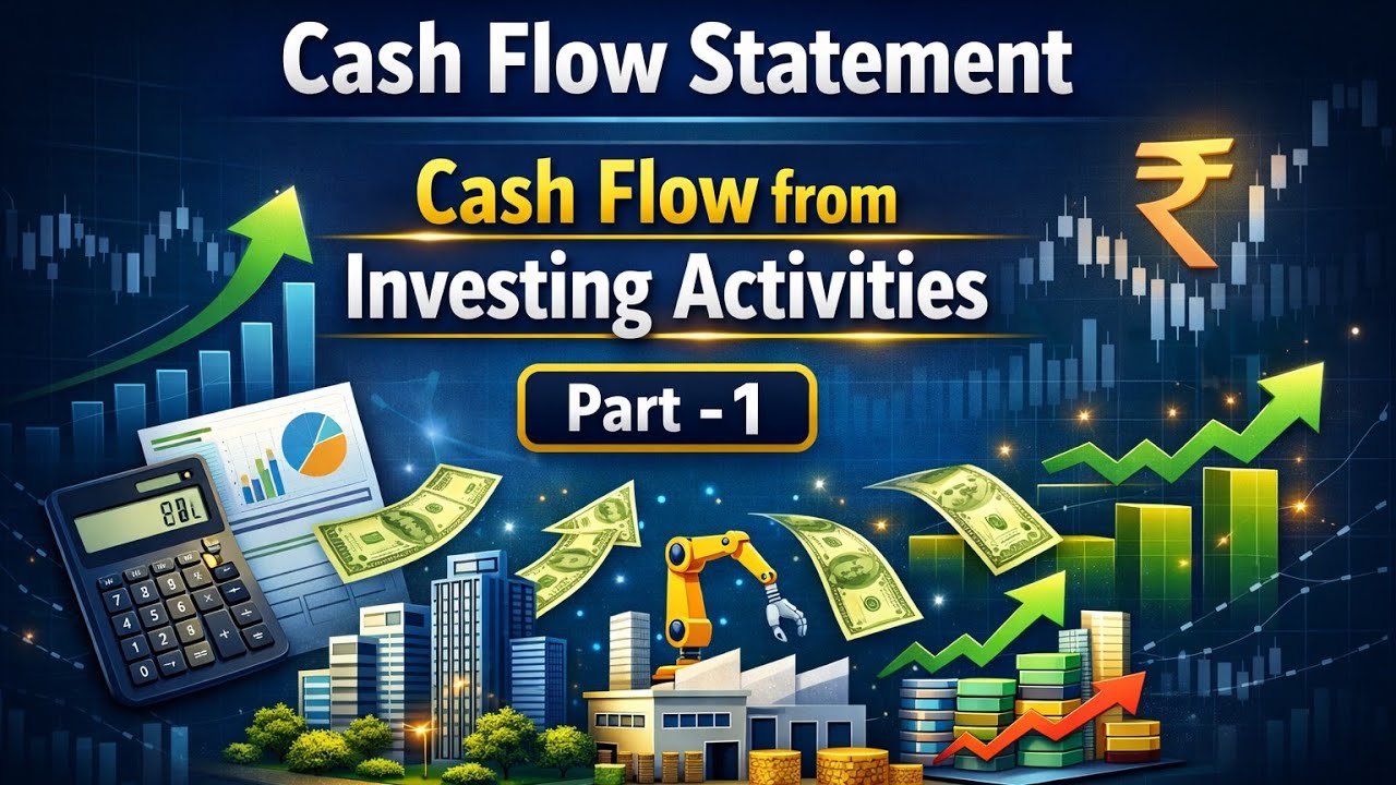 Cash Flow from Investing Activities (Part 1) | Cash Flow Statement | Full Concept Explained