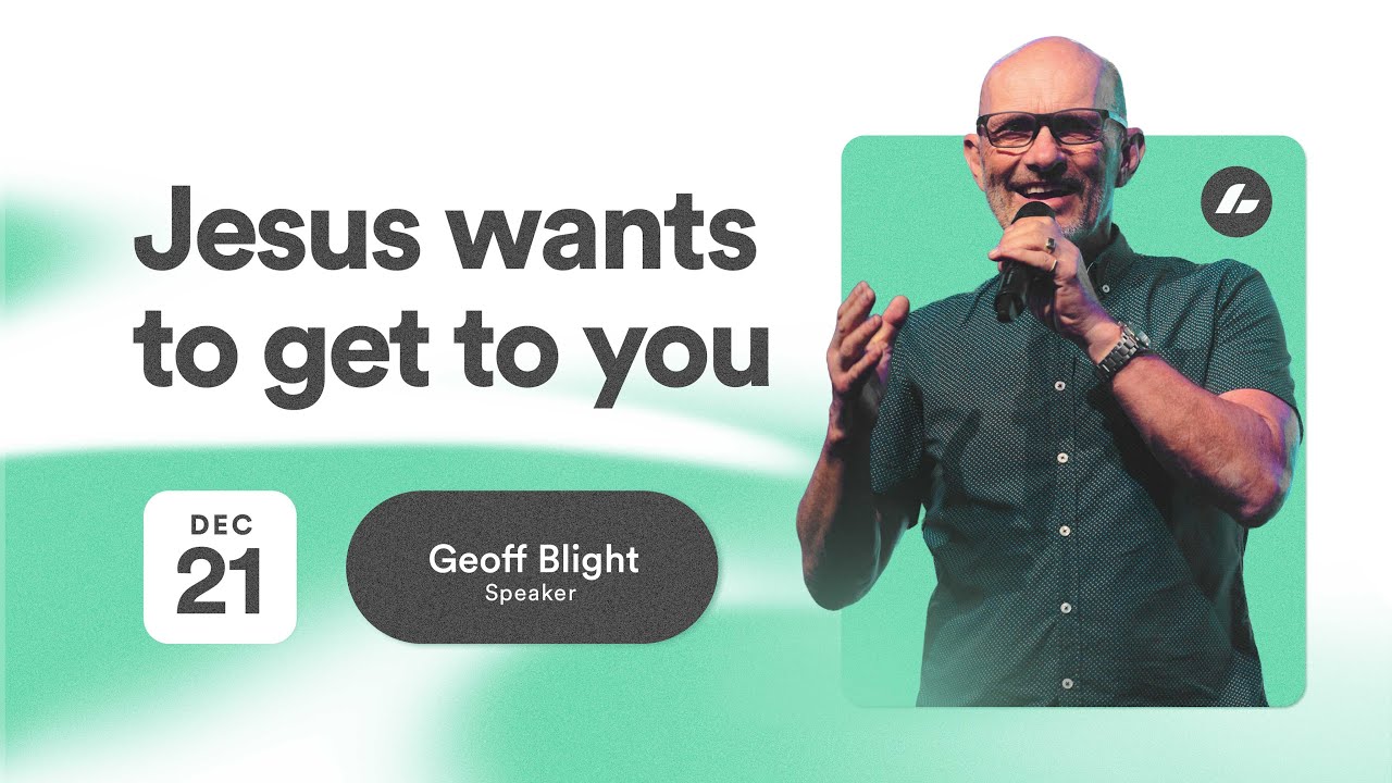 Jesus wants to get to you | Geoff Blight | Life Church Online