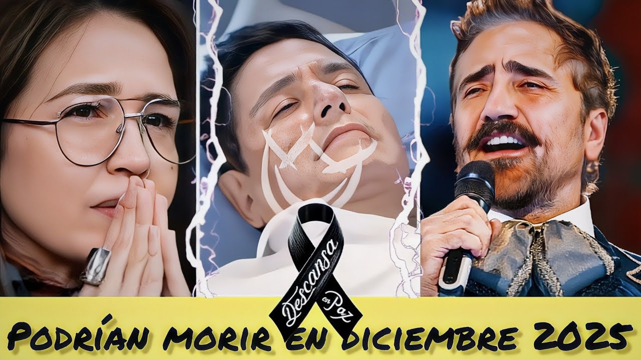 !PODR&Iacute;AN MORIR! En diciembre del 2025, 10 Famosos  Mexicanos
