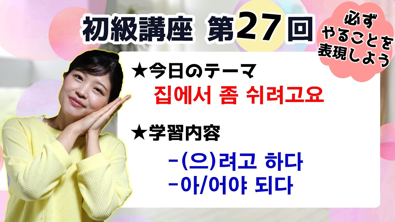【初級韓国語講座 第27回】-(으)려고 하다, -(으)려고요, -아/어야 되다を学ぼう！
