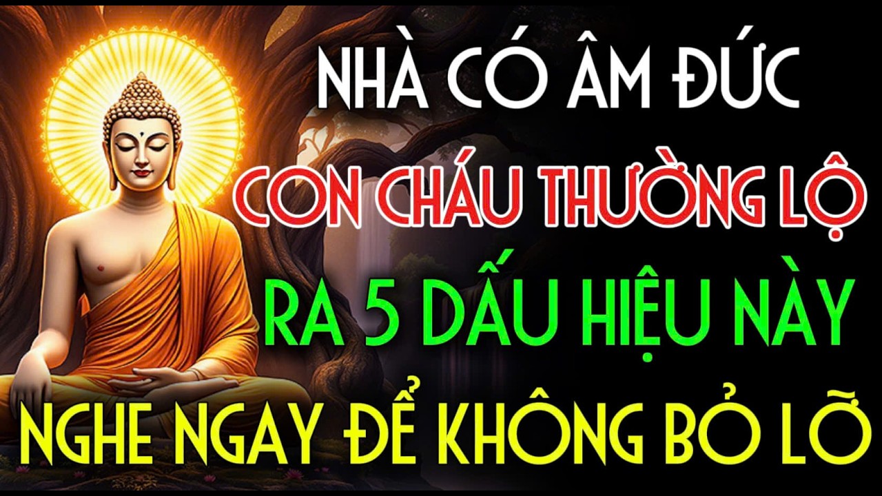 NHÀ NÀO CÓ ÂM ĐỨC, CON CHÁU THƯỜNG LỘ RA - 5 DẤU HIỆU NÀY, NÊN NGHE !!! Nhân Tâm Chỉ Lộ