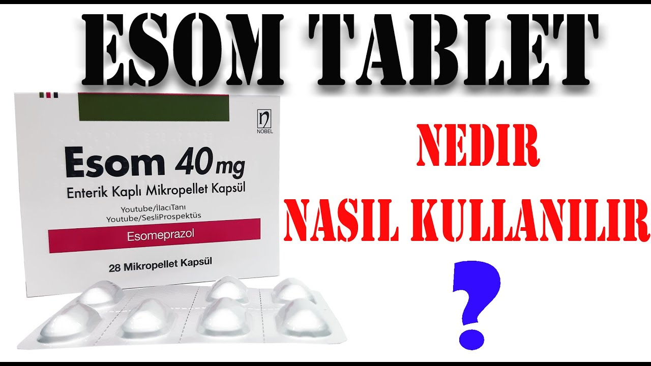 ESOM TABLET Nedir, Ni&ccedil;in Kullanılır, Nasıl Kullanılır, Yan Etkileri Nelerdir?