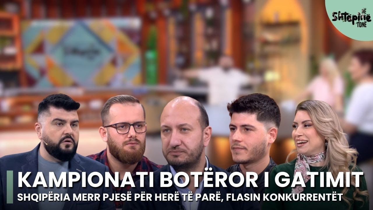 Shqipëria për herë të parë në kampionatin botëror të gatimit, flasin shefat- Në Shtëpinë Tonë