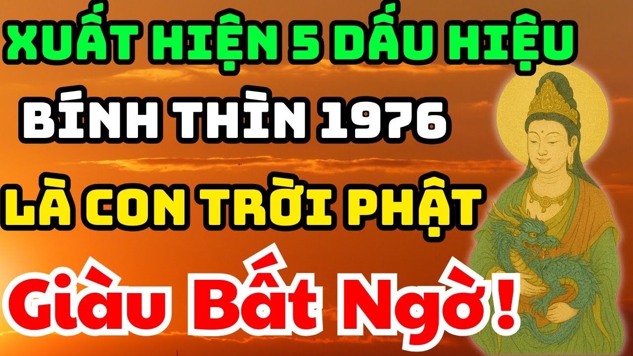 5 Dấu Hiệu Chứng Tỏ Bính Thìn 1976 là CON Trời Phật, Phúc Đức Sâu Dày - Hậu Vận An Nhàn !