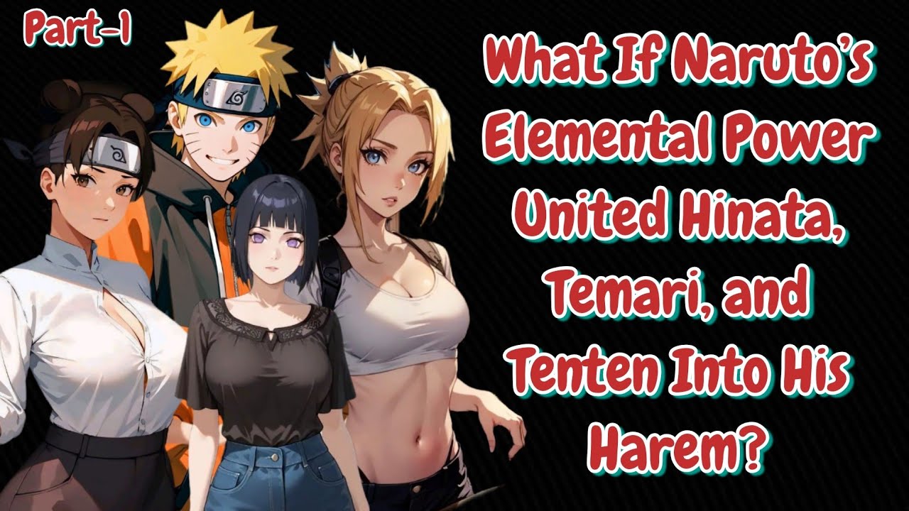 What If Naruto’s Elemental Power United Hinata, Temari, and Tenten Into His Harem?/PARR-1
