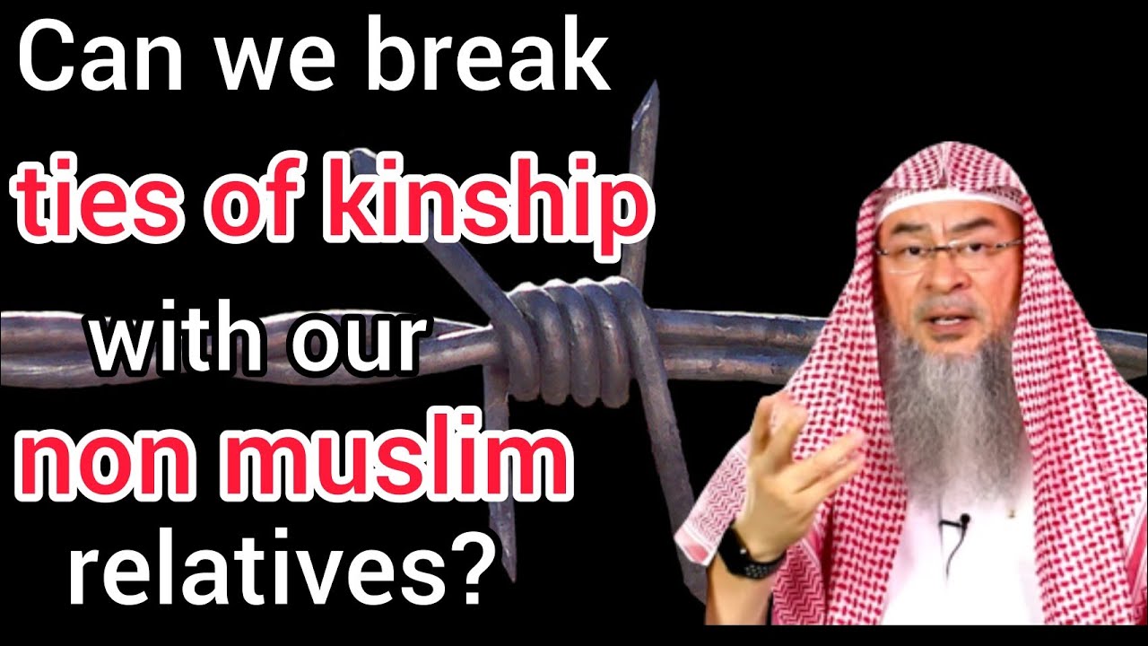 Can we break ties of kinship with our non muslim relatives? - Assim al hakeem