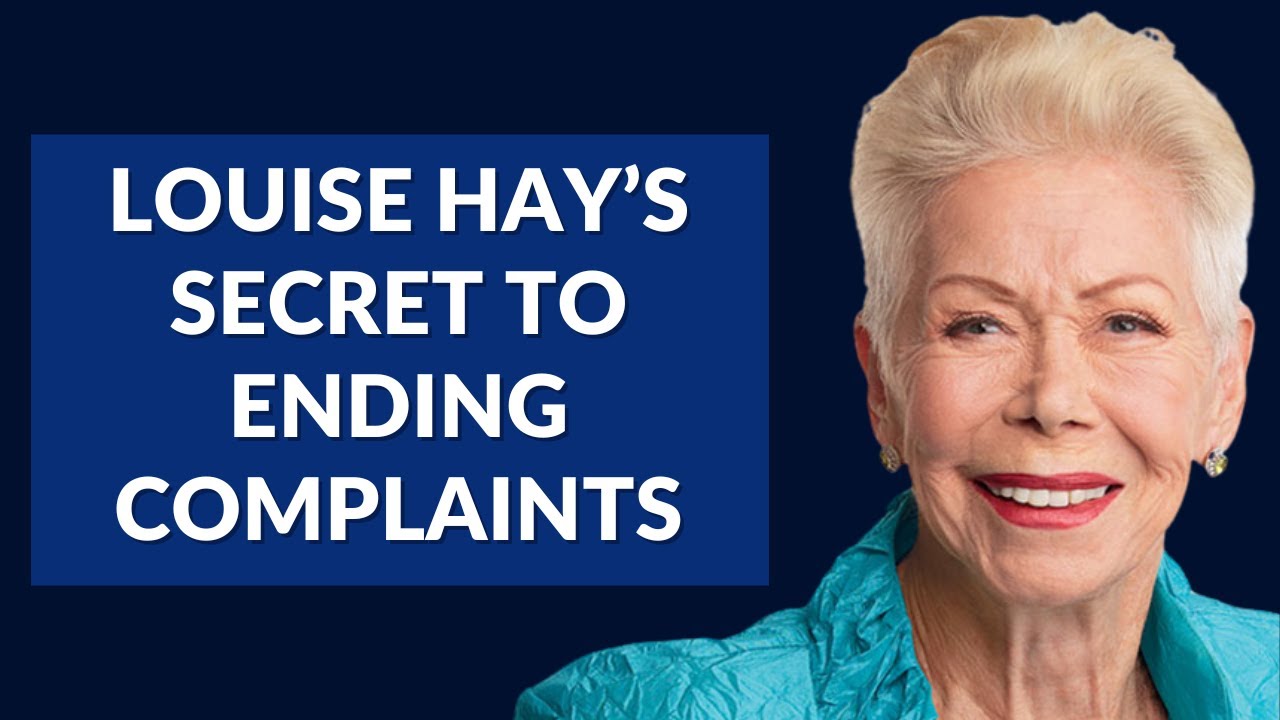 Louise Hay: Why Complaining is Destroying Your Life (And What to Do Instead)