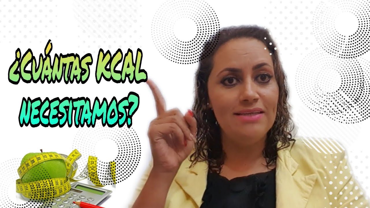 Kcal y nutrientes que necesitas