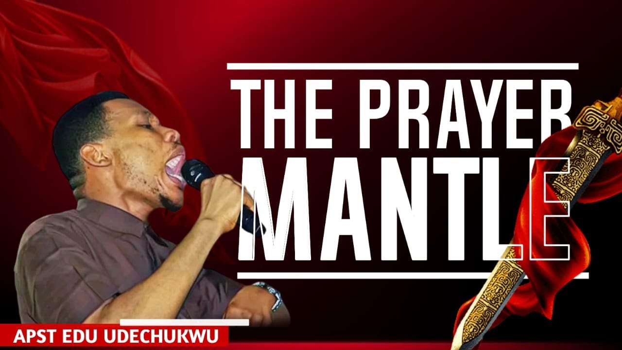 THE PRAYER MANTLE || APOSTLE EDU UDECHUKWU