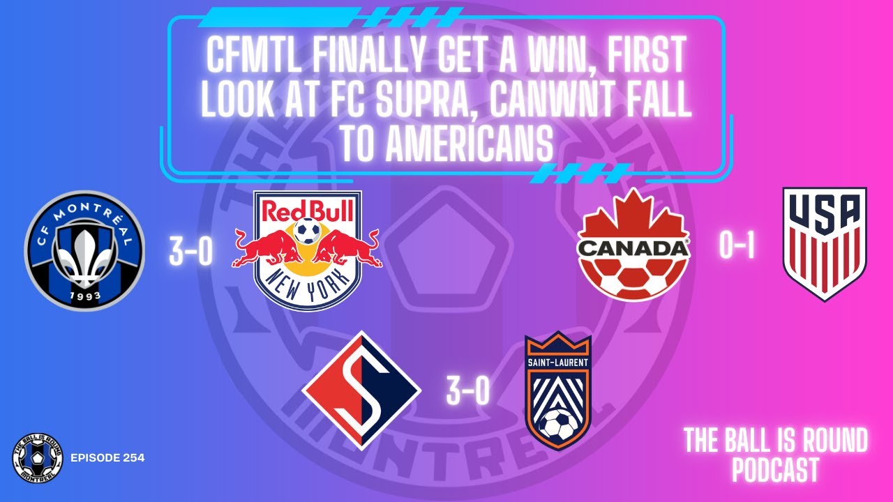 EPISODE 254: CFMTL FINALLY GET A WIN, FIRST LOOK AT FC SUPRA, CANWNT FALL TO AMERICANS