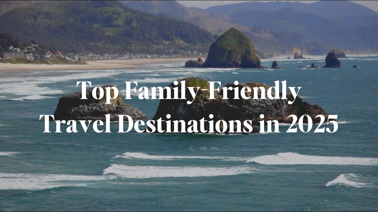 Top Family-Friendly Destinations to Travel with Kids in 2025