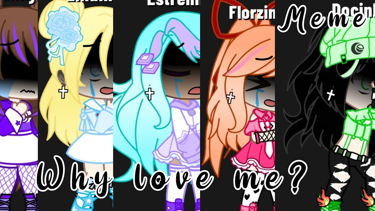 Why love me?|meme|ppg|gacha Club