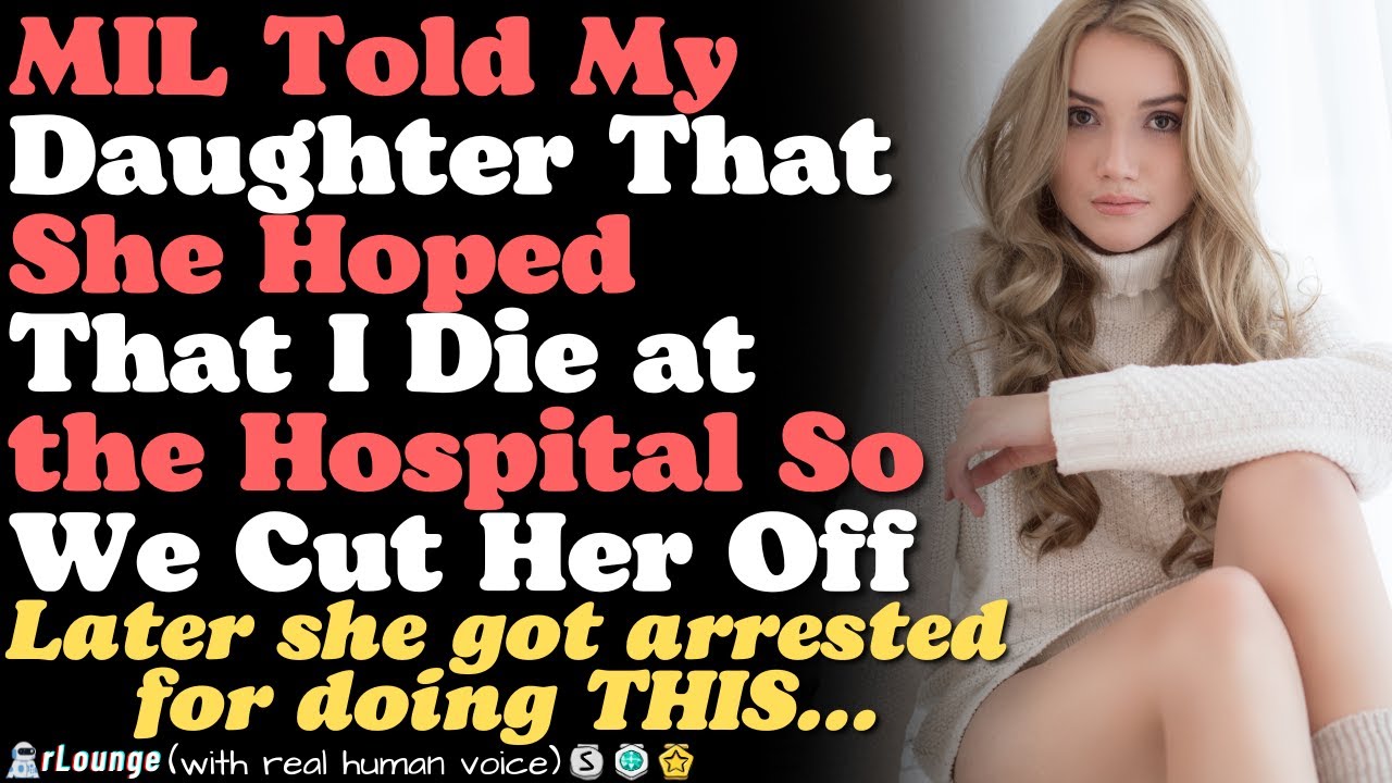 MIL Told My Daughter That She Hoped That I Die at the Hospital So We Cut Her Off