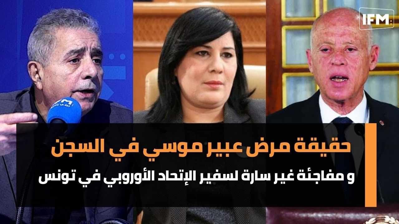 حقيقة مرض عبير موسي في السجن و مفاجئة غير سارة لسفير الإتحاد الأوروبي في تونس