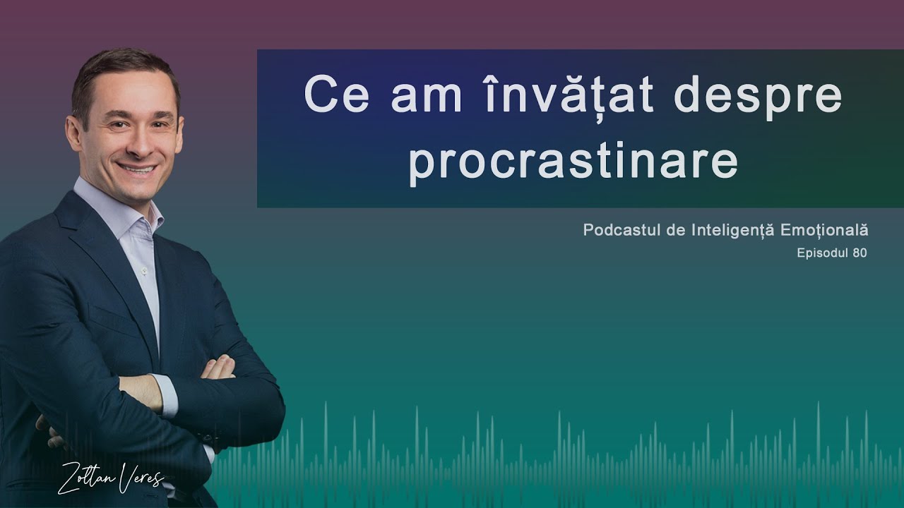 Ep.80 - Ce am &icirc;nvățat despre procrastinare