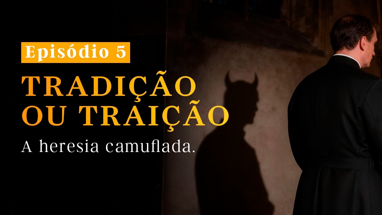 Tradição ou Traição: A heresia camuflada (Ep. 5)