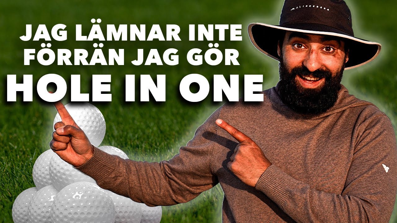 Jag lämnar inte banan förrän jag gör en HOLE IN ONE!