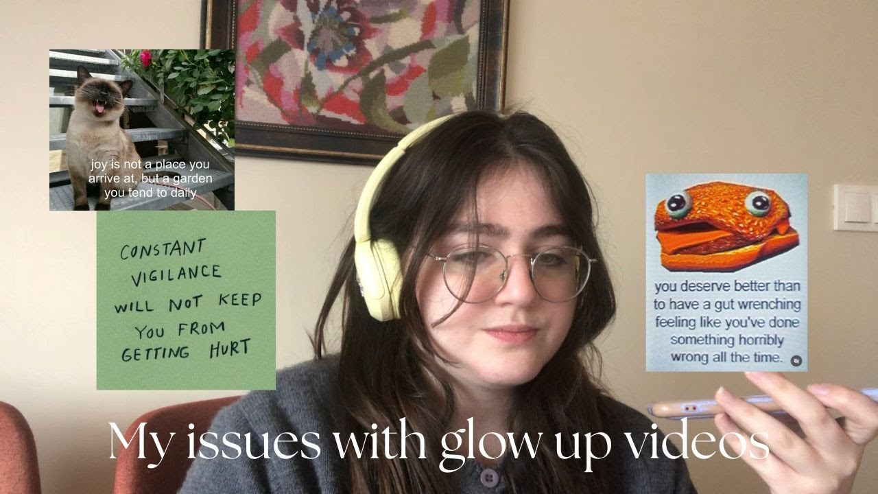 my isssues with glow-up videos