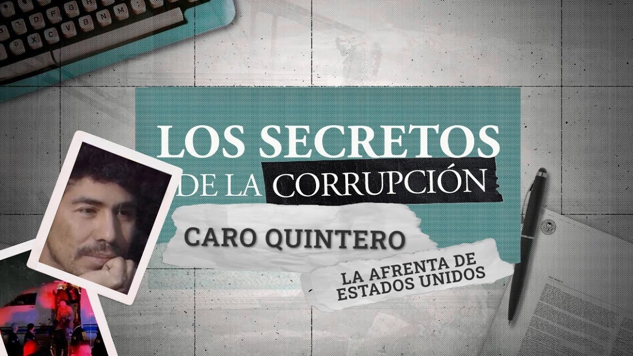 Los secretos de la Corrupción | Caro Quintero: La afrenta de Estados Unidos