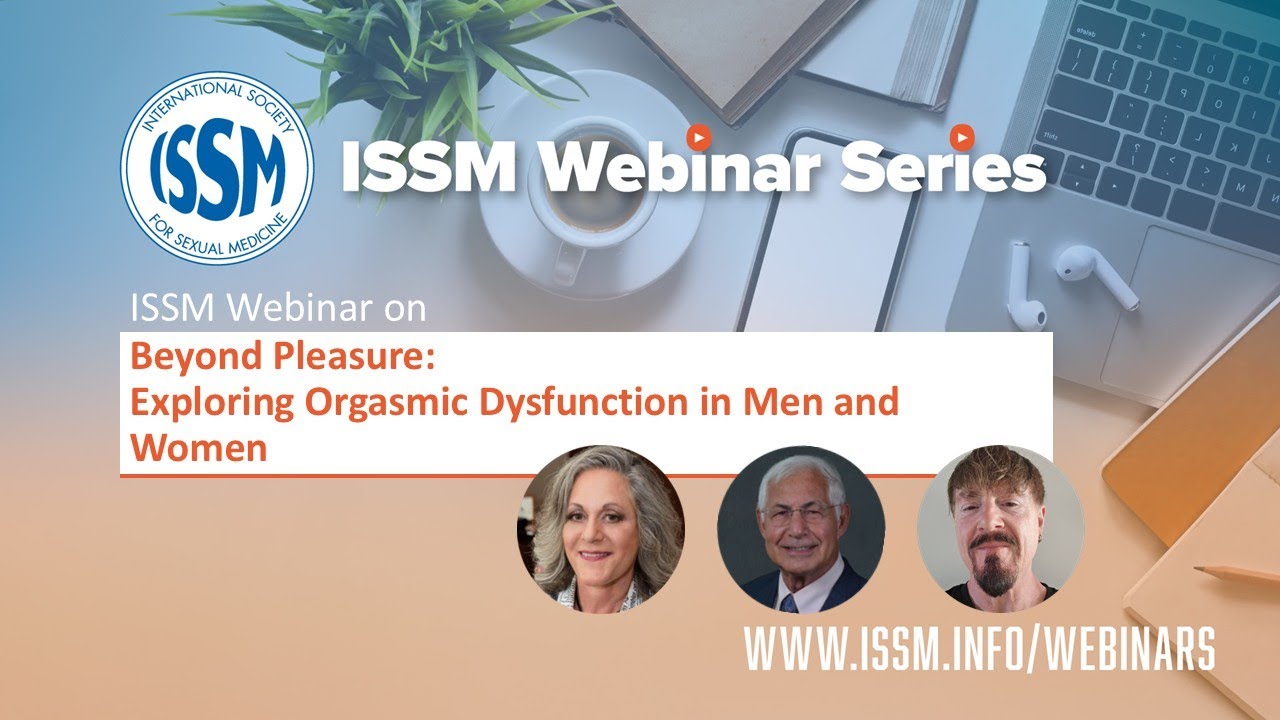 ISSM Webinar on Beyond Pleasure: Exploring Orgasmic Dysfunction in Men and Women