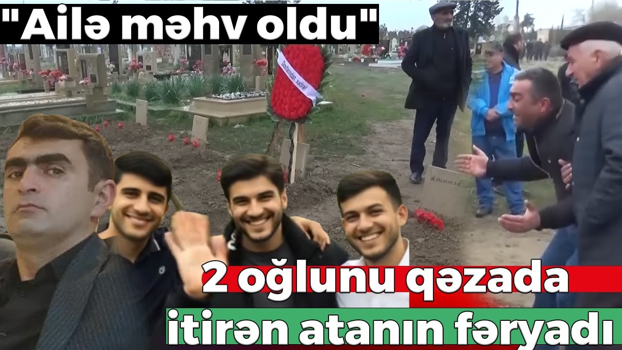 İki oğlunu qezada itiren atanın fəryadı ürəkdağladi